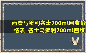 西安马爹利名士700ml回收价格表_名士马爹利700ml回收价格