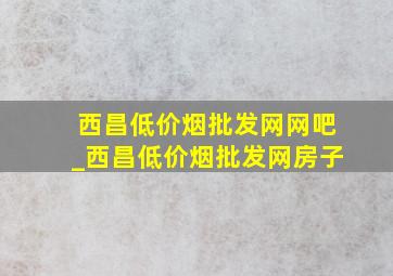 西昌(低价烟批发网)网吧_西昌(低价烟批发网)房子