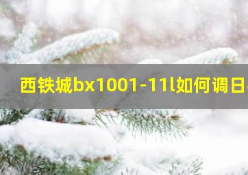 西铁城bx1001-11l如何调日期