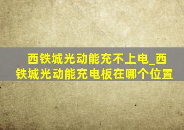 西铁城光动能充不上电_西铁城光动能充电板在哪个位置