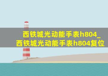 西铁城光动能手表h804_西铁城光动能手表h804复位