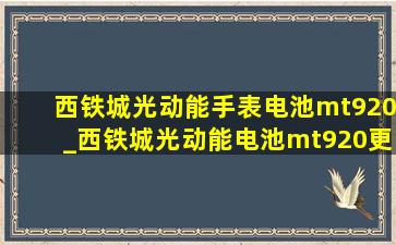 西铁城光动能手表电池mt920_西铁城光动能电池mt920更换多少钱