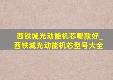 西铁城光动能机芯哪款好_西铁城光动能机芯型号大全