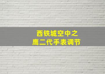 西铁城空中之鹰二代手表调节