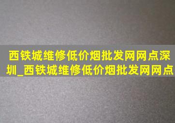 西铁城维修(低价烟批发网)网点深圳_西铁城维修(低价烟批发网)网点