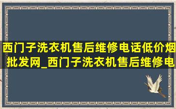 西门子洗衣机售后维修电话(低价烟批发网)_西门子洗衣机售后维修电话