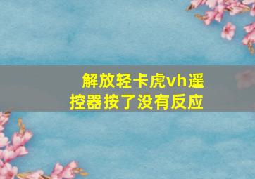 解放轻卡虎vh遥控器按了没有反应