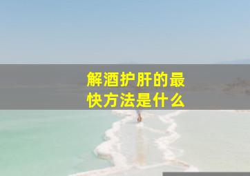 解酒护肝的最快方法是什么