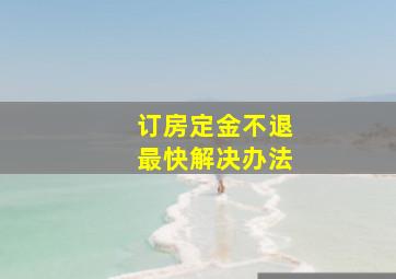 订房定金不退最快解决办法