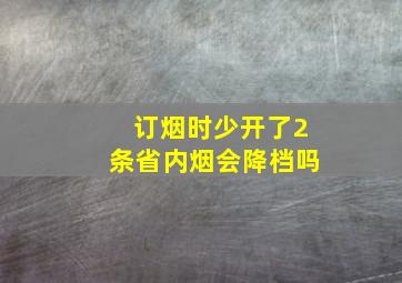 订烟时少开了2条省内烟会降档吗