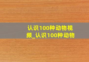 认识100种动物视频_认识100种动物