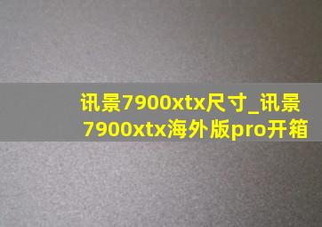 讯景7900xtx尺寸_讯景7900xtx海外版pro开箱