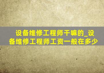 设备维修工程师干嘛的_设备维修工程师工资一般在多少