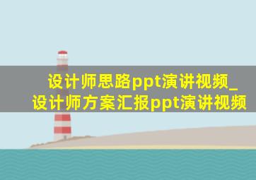 设计师思路ppt演讲视频_设计师方案汇报ppt演讲视频