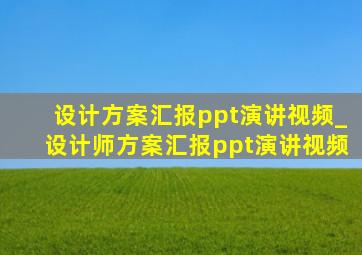 设计方案汇报ppt演讲视频_设计师方案汇报ppt演讲视频