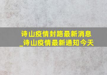 诗山疫情封路最新消息_诗山疫情最新通知今天