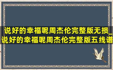 说好的幸福呢周杰伦完整版无损_说好的幸福呢周杰伦完整版五线谱