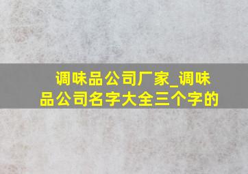 调味品公司厂家_调味品公司名字大全三个字的