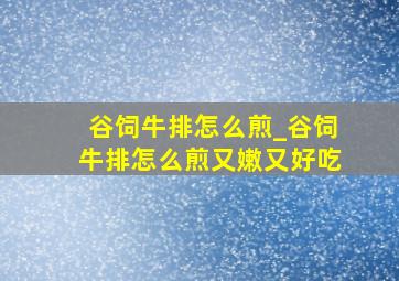 谷饲牛排怎么煎_谷饲牛排怎么煎又嫩又好吃