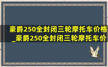 豪爵250全封闭三轮摩托车价格_豪爵250全封闭三轮摩托车价格图片