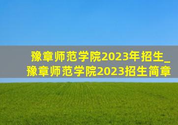 豫章师范学院2023年招生_豫章师范学院2023招生简章