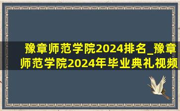 豫章师范学院2024排名_豫章师范学院2024年毕业典礼视频