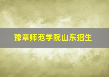 豫章师范学院山东招生