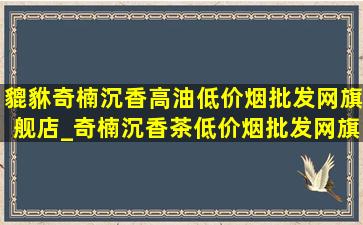 貔貅奇楠沉香高油(低价烟批发网)旗舰店_奇楠沉香茶(低价烟批发网)旗舰店