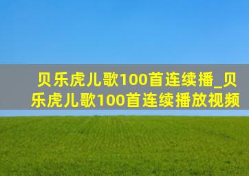 贝乐虎儿歌100首连续播_贝乐虎儿歌100首连续播放视频