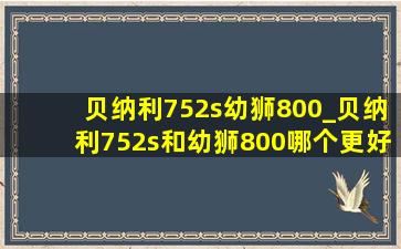 贝纳利752s幼狮800_贝纳利752s和幼狮800哪个更好点