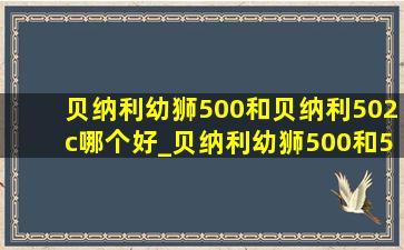 贝纳利幼狮500和贝纳利502c哪个好_贝纳利幼狮500和502c选哪个