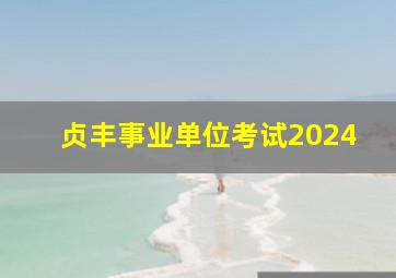 贞丰事业单位考试2024