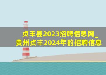 贞丰县2023招聘信息网_贵州贞丰2024年的招聘信息