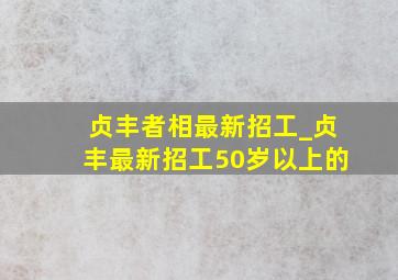 贞丰者相最新招工_贞丰最新招工50岁以上的