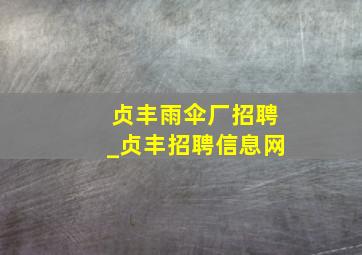 贞丰雨伞厂招聘_贞丰招聘信息网