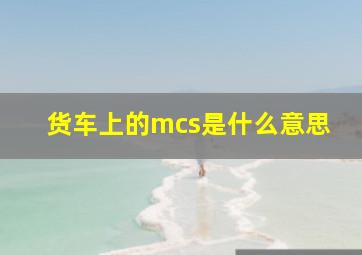 货车上的mcs是什么意思