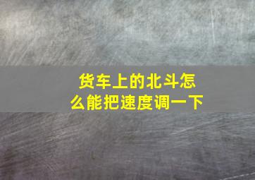 货车上的北斗怎么能把速度调一下