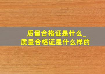 质量合格证是什么_质量合格证是什么样的