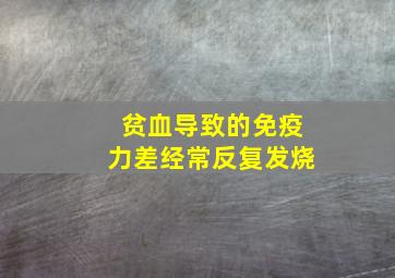 贫血导致的免疫力差经常反复发烧