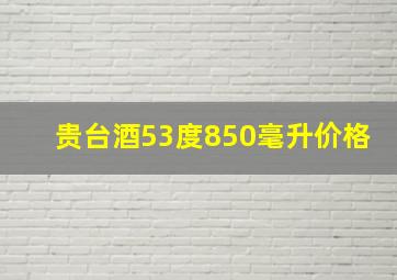 贵台酒53度850毫升价格