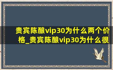 贵宾陈酿vip30为什么两个价格_贵宾陈酿vip30为什么很便宜