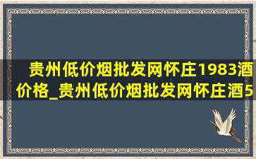 贵州(低价烟批发网)怀庄1983酒价格_贵州(低价烟批发网)怀庄酒53度价格表1983