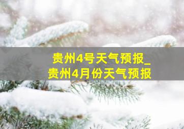 贵州4号天气预报_贵州4月份天气预报