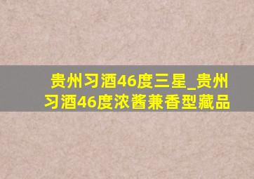 贵州习酒46度三星_贵州习酒46度浓酱兼香型藏品