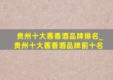 贵州十大酱香酒品牌排名_贵州十大酱香酒品牌前十名