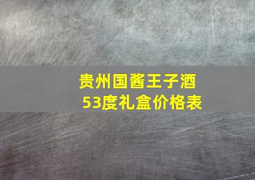 贵州国酱王子酒53度礼盒价格表