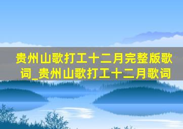 贵州山歌打工十二月完整版歌词_贵州山歌打工十二月歌词
