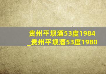 贵州平坝酒53度1984_贵州平坝酒53度1980