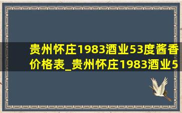 贵州怀庄1983酒业53度酱香价格表_贵州怀庄1983酒业53度酱香价格