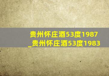 贵州怀庄酒53度1987_贵州怀庄酒53度1983